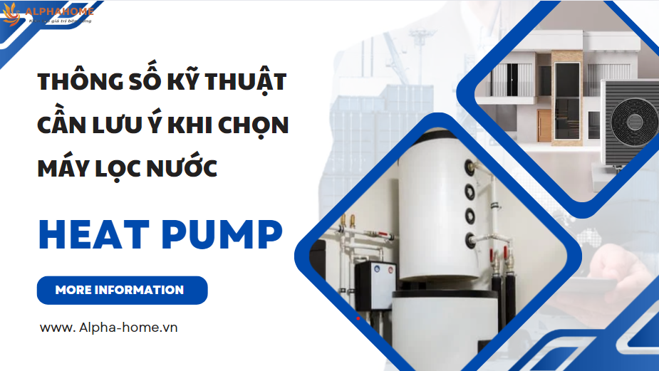 Những thông số kỹ thuật cần lưu ý khi chọn lựa máy nước nóng Heat Pump
